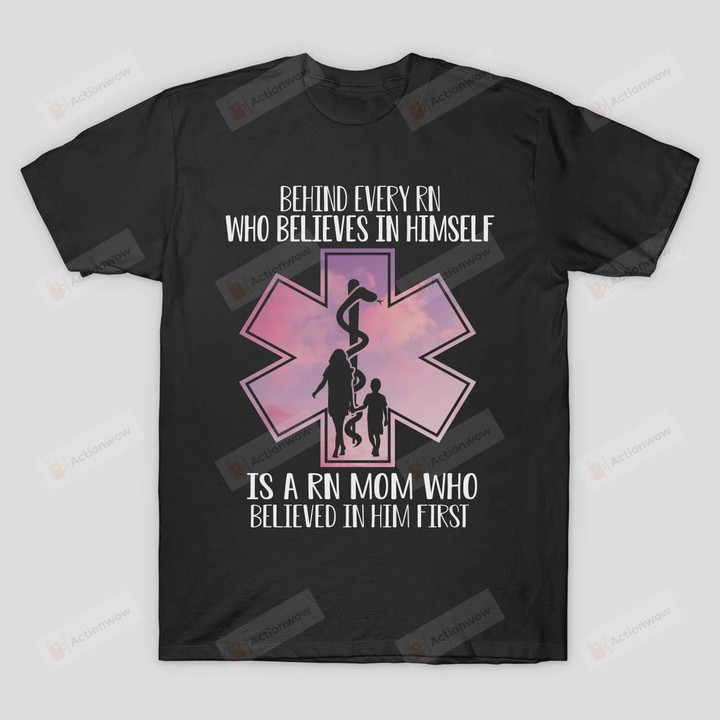 Behind Every RN Who Believes in Himself Is A RN Mom Who Believed in Him First T-Shirt Grandma Mama T Shirt Birthday Anniversary Mother's Day Neuro Nurse Shirt Future ER Nurse Cardiac Nurse Tees Son