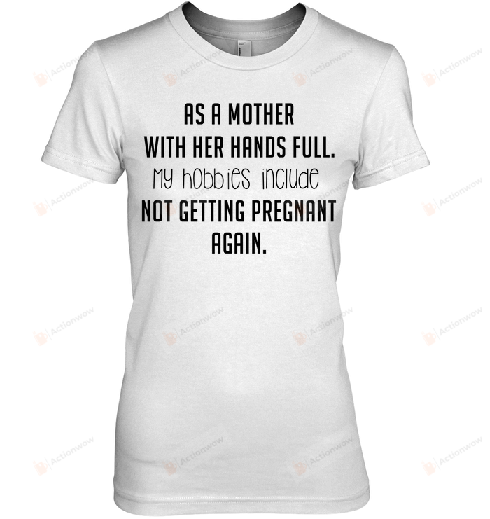 As A Mother With Her Hands Full Tshirt Gifts For Mom Short- Sleeves Tshirt Great Customized Gifts For Birthday Christmas Thanksgiving Mother's Day