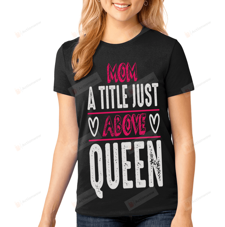 Mom A Title Just Above Queen Essential T-shirt, Unisex T-shirt For Men Women For Mom On Women's Day, Birthday, Anniversary Mother's Day