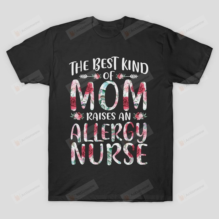 The Best Kind of Mom Raises An Allergy Nurse T-Shirt Grandma Mama T Shirt Birthday Anniversary Mother's Day Neuro Nurse Shirt Future RN Shirt ER Nurse Cardiac Nurse Tees Floral