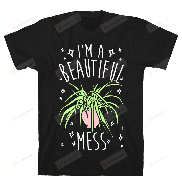 Plant I'm A Beautiful Mess Unisex T-shirt For Mom, Dad, Women’s Day, Birthday, Anniversary