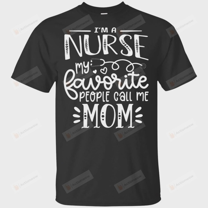 I'm A Nurse My Favorite People Call Me Mom T-shirt Grand Mommy Mama T Shirt Birthday Anniversary Mother's Day Neuro Nurse Shirt Future RN Shirt ER Nurse T Shirt Cardiac Nurse Tees Stethoscope