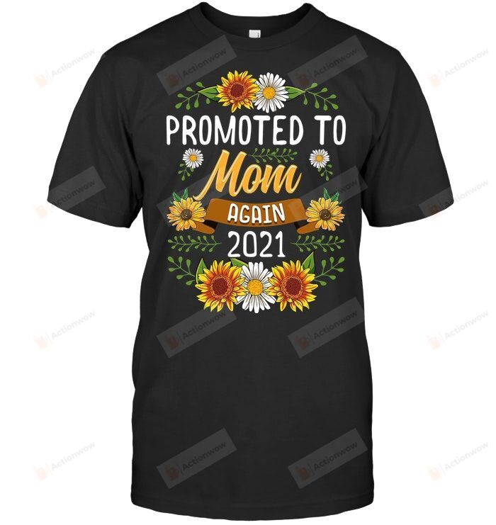 Promoted To Mom Again 2021 Shirt Sunflower New Mom T Shirt Grandmother Granny Mom Mama Birthday Wedding Anniversary Mother's Day Maternity Tee