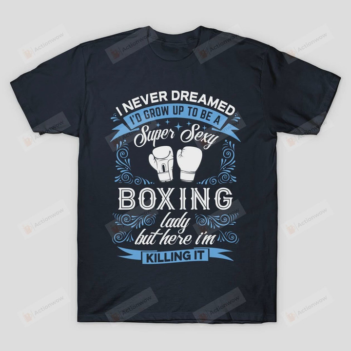 Never Dreamed But Here I Am Super Sexy Boxing Lady Tshirt Boxer Gloves Shirt Blue Mothers Day Tee