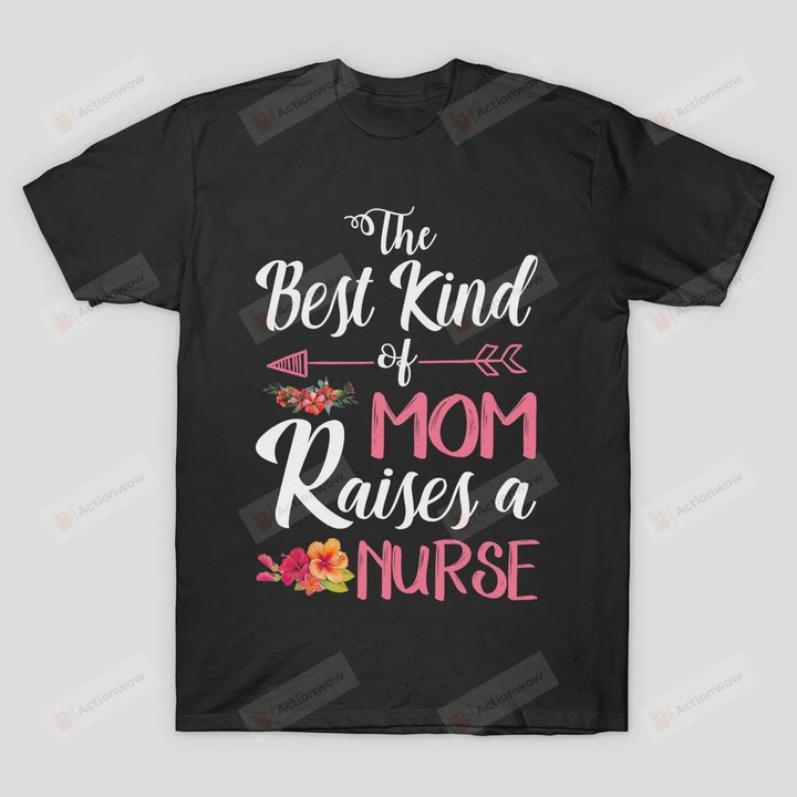 The Best Kind of Mom Raises A Nurse Floral T-shirt Grand Mommy Mama Tshirt Birthday Anniversary Mother's Day Neuro Nurse Shirt Future RN Tshirt ER Nurse T Shirt Cardiac Nurse Tees