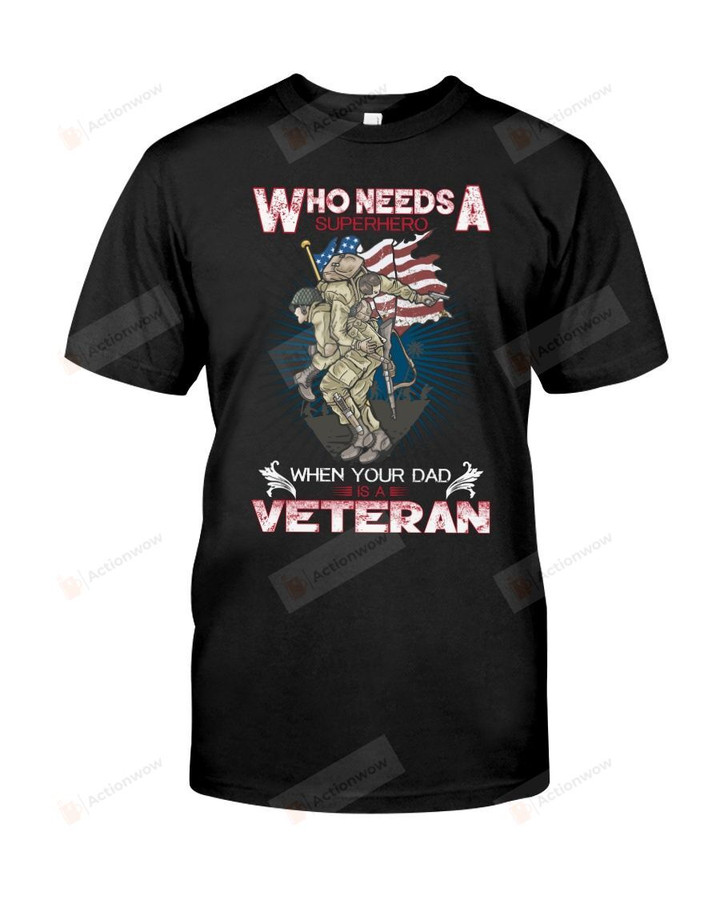 Who Needs A Hero When Your Dad Is A Veteran Short-sleeves Tshirt, Pullover Hoodie, Great Gift T-shirt On Veteran Day