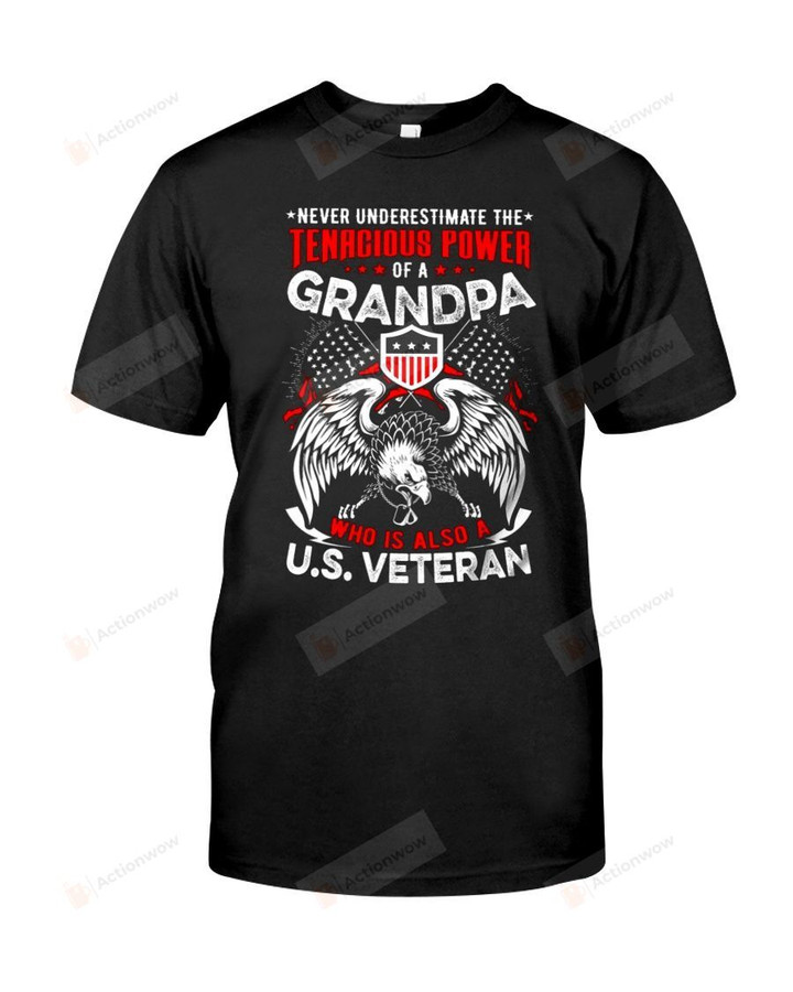 Never Understimate The Tanacious Power Of A Grandpa Who Is Also A US Veteran Short-sleeves Tshirt, Pullover Hoodie, Great Gift T-shirt On Veteran Day