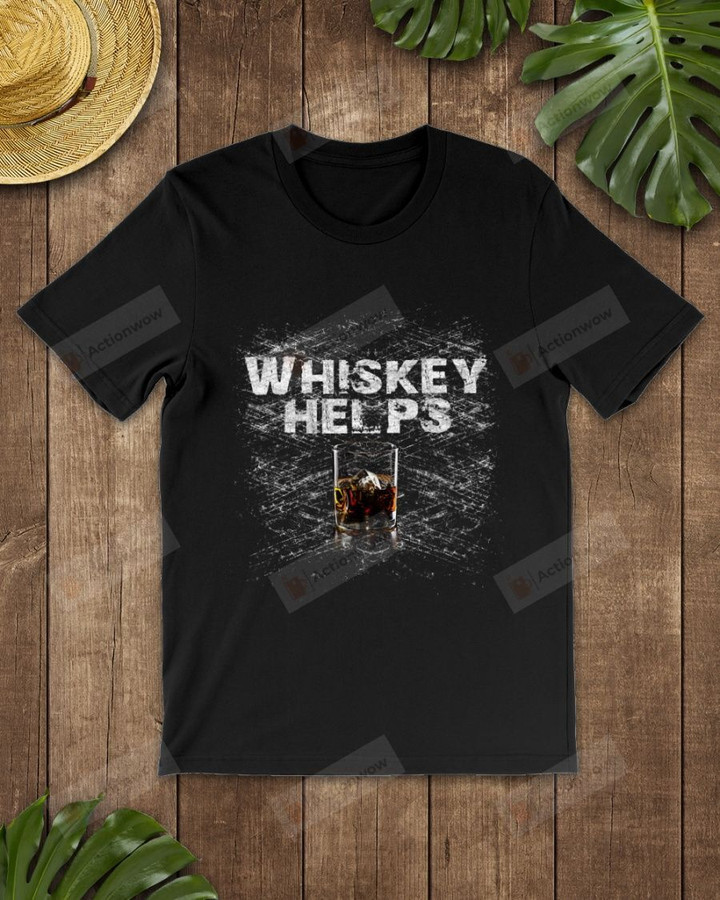 Whiskey Helps Short-Sleeves Tshirt, Pullover Hoodie Great Gifts For Birthday Christmas Thanksgiving Wedding Anniversary