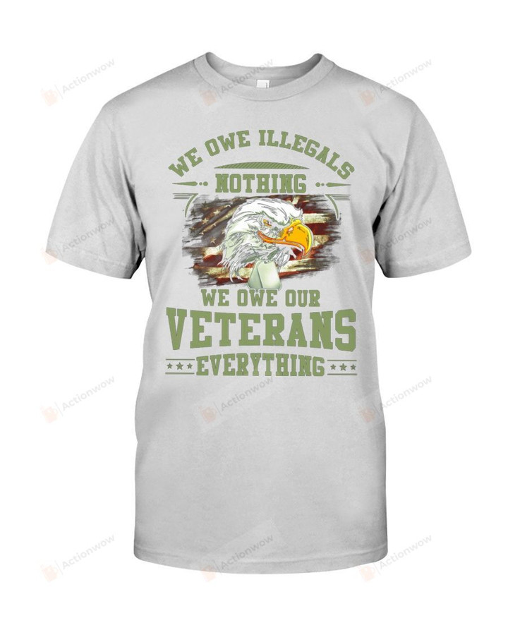 We Owe Illegals Nothing - We Owe Our Veterans Everything Short-sleeves Tshirt, Pullover Hoodie, Great Gift T-shirt On Veteran Day