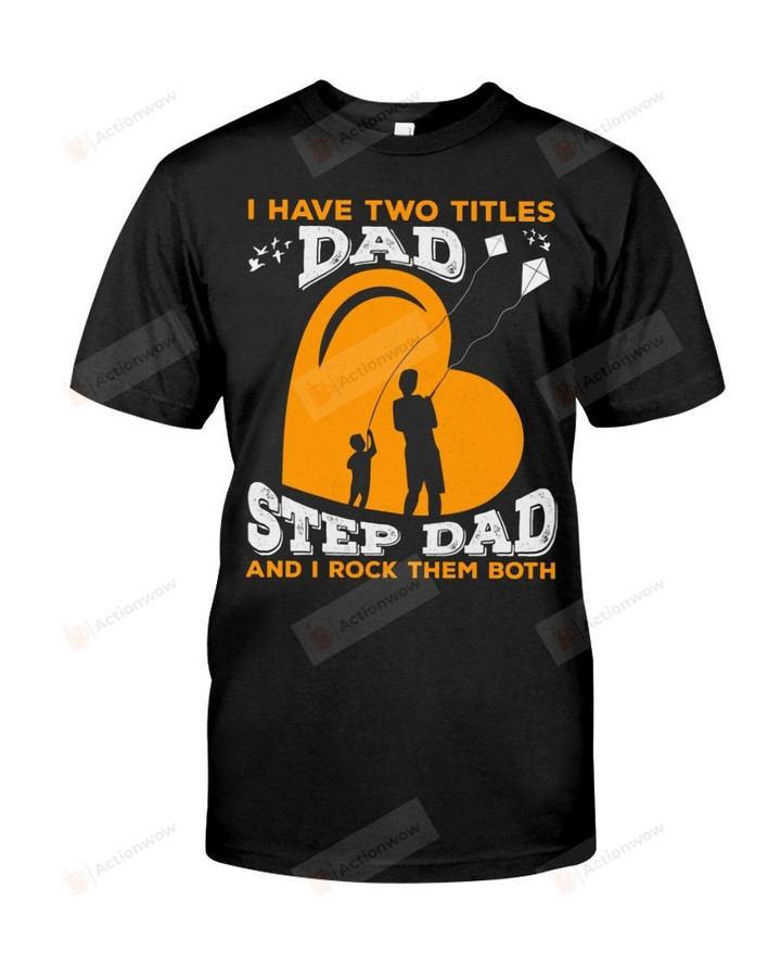 I Have Two Titles Dad - Step Dad And I Rock Them Both Short-Sleeves Tshirt, Pullover Hoodie, Great Gift T-shirt For Dad