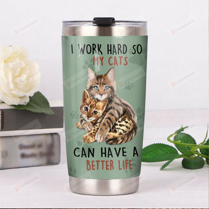 Bengal Cats Tumbler I Work Hard So My Cat Can Have A Better Life Tumbler Gifts For Bengal Cats Lovers, Cat Lovers On Birthday Christmas 20 Oz Sports Bottle Stainless Steel Vacuum Insulated Tumbler