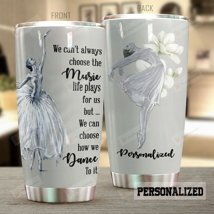 Personalized Ballet Tumbler We Can't Always Choose The Music Custom Name Gifts For Ballet Girls Ballet Dancers 20 Oz Sport Bottle Stainless Steel Vacuum Insulated Tumbler