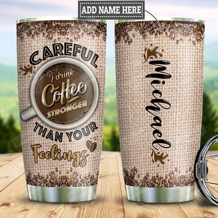 Personalized I Drink Coffee Stronger More Than Your Feelings Stainless Steel Tumbler, Tumbler Cups For Coffee/Tea, Great Customized Gifts For Birthday Christmas Thanksgiving