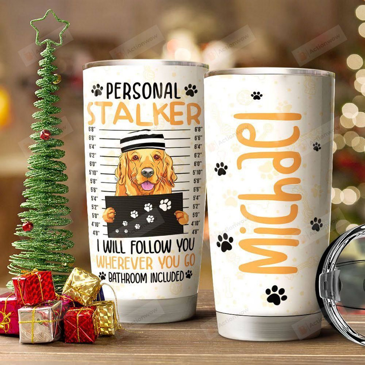 Golden Retriever Personal Stalker Personalized Tumbler Cup, I Will Follow You, Stainless Steel Insulated Tumbler 20 Oz, Coffee/Tea Tumbler, Great Gifts For Birthday Christmas Thanksgiving