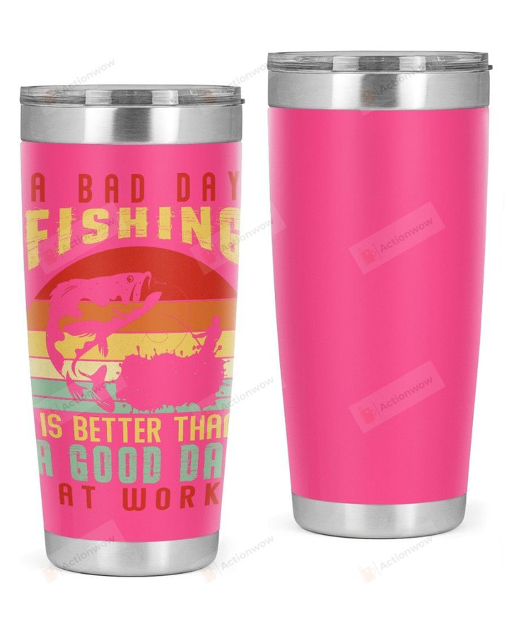 A Bad DayFishing Is Better Yhan A Good Day With Work Stainless Steel Tumbler, Tumbler Cups For Coffee Or Tea, Great Gifts For Thanksgiving Birthday Christmas