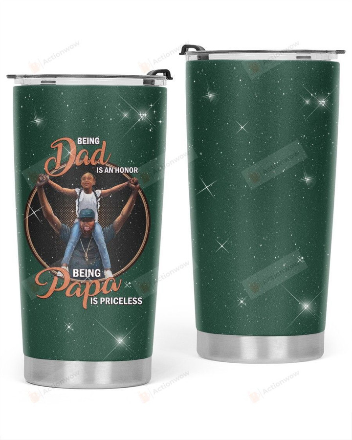 Being Dad is an Honor Being Papa Is Priceless Stainless Steel Tumbler, Tumbler Cups For Coffee Or Tea, Great Gifts For Thanksgiving Birthday Christmas