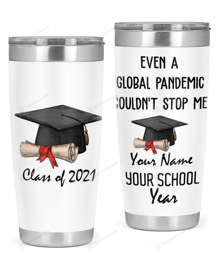 Personalized Class Of 2021 Even A Global Pandemic Couldn't Stop Me Stainless Steel Tumbler, Tumbler Cups For Coffee/Tea, Great Customized Gifts For Birthday Christmas Thanksgiving, Aniversary Graduation Gift