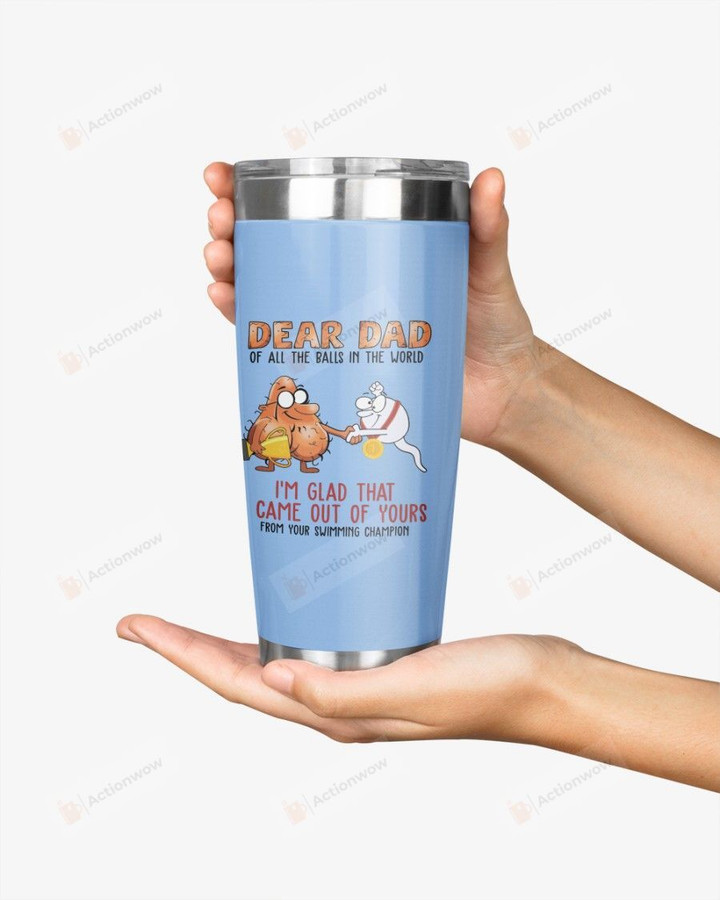 Personalized Dear Dad, I'm Glad That I'm Out Of Yours, Sperm And Balls Art Stainless Steel Tumbler Cup For Coffee/Tea, Great Customized Gift For Birthday Christmas Thanksgiving