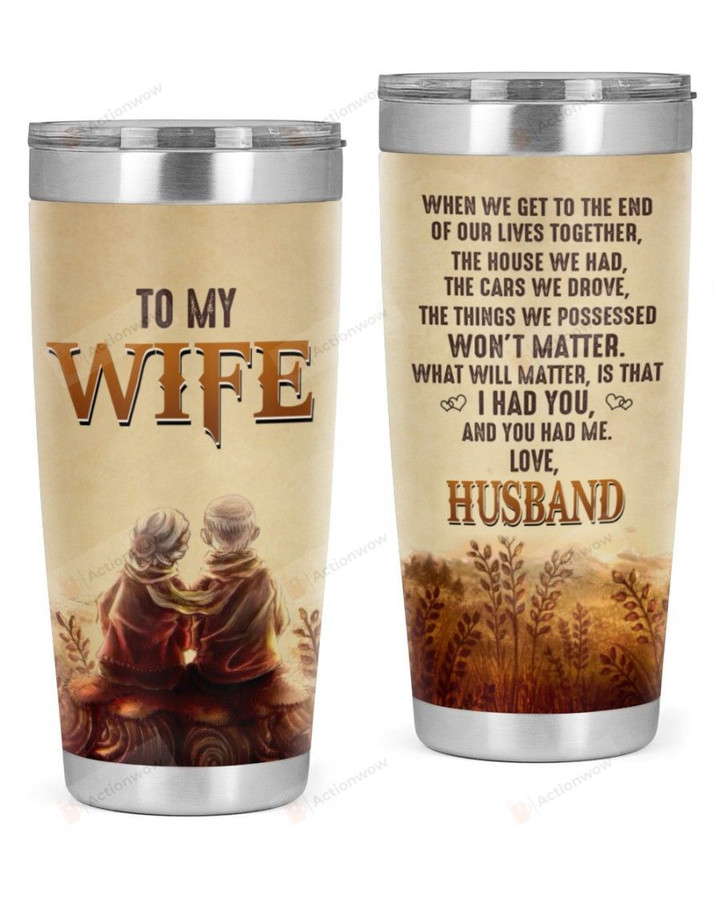 Personalized Family To My Wife What Will Matter, Is That I Had You And You Had Me Stainless Steel Tumbler, Tumbler Cups For Coffee/Tea