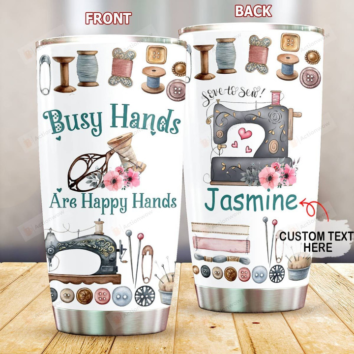 Personalized Sewing Busy Hands Are Happy Hands Stainless Steel Tumbler, Tumbler Cups For Coffee/Tea, Great Customized Gifts For Birthday Anniversary