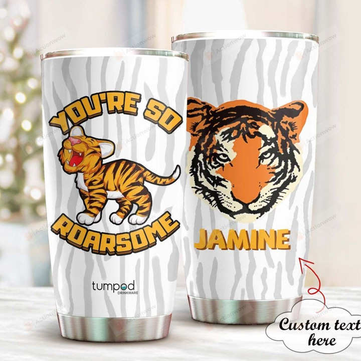 Personalized Tiger You're So Roarsome Stainless Steel Tumbler, Tumbler Cups For Coffee/Tea, Great Customized Gifts For Birthday Anniversary