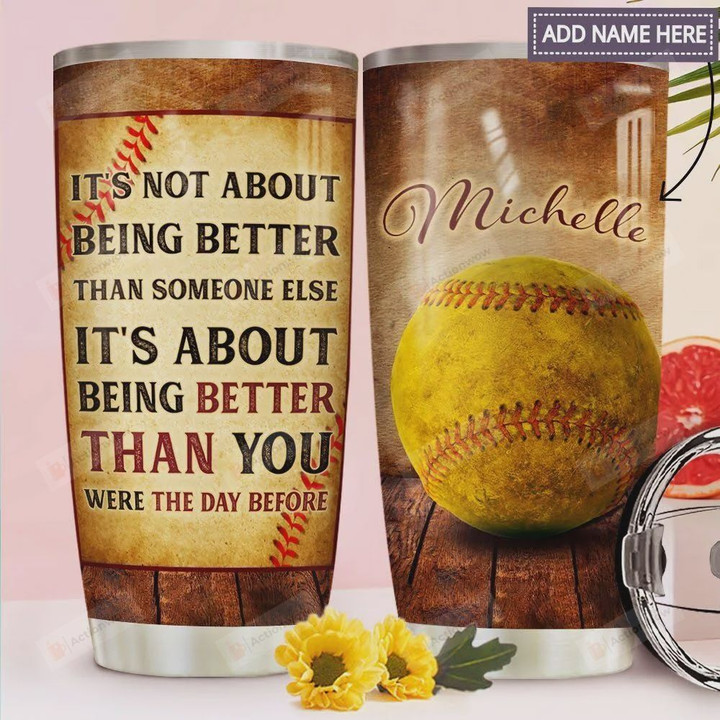 Softball Personalized, It's Not About Being Better Than Someone Else, Stainless Steel Tumbler, 20oz, Insulated Tumbler Cup, Tumbler Cups For Coffee/ Tea, Great Customized Gifts For Birthday Christmas