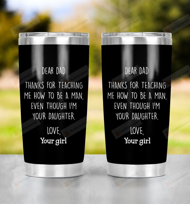 Personalized Dear Dad Thanks For Teaching Me How To Be A Man Even Though I'm Your Daughter Tumbler Skinny Tumbler Wine Tumbler Mug Happy Father's Day Gifts For Dad From Daughter