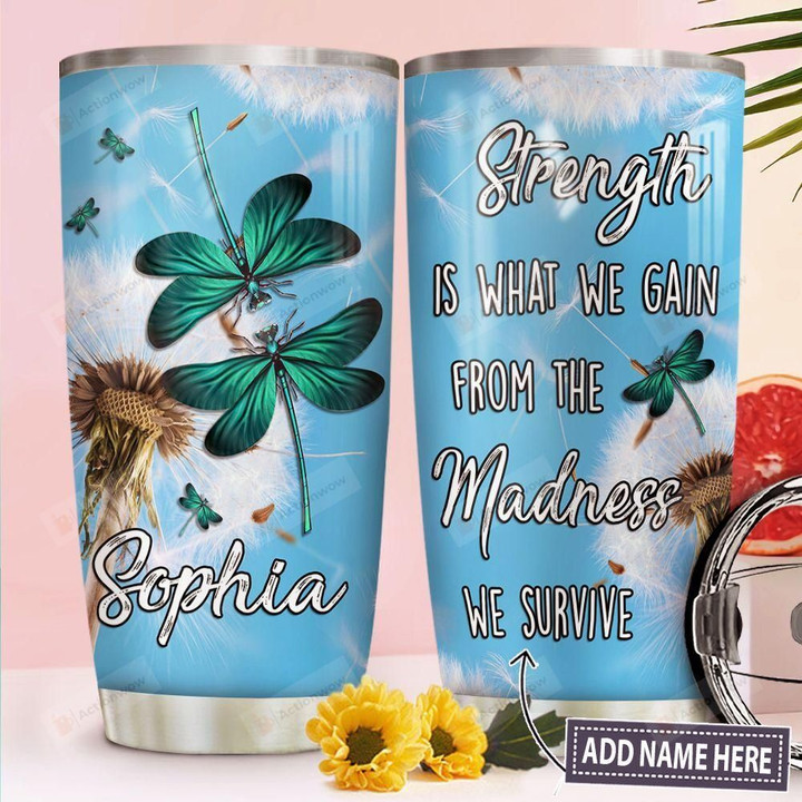 Dandelion Dragonfly Personalized Tumbler Cup Strength Is What The Gain From The Madness Stainless Steel Insulated Tumbler 20 Oz Best Gifts For Dragonfly Lovers On Birthday Christmas Thanksgiving