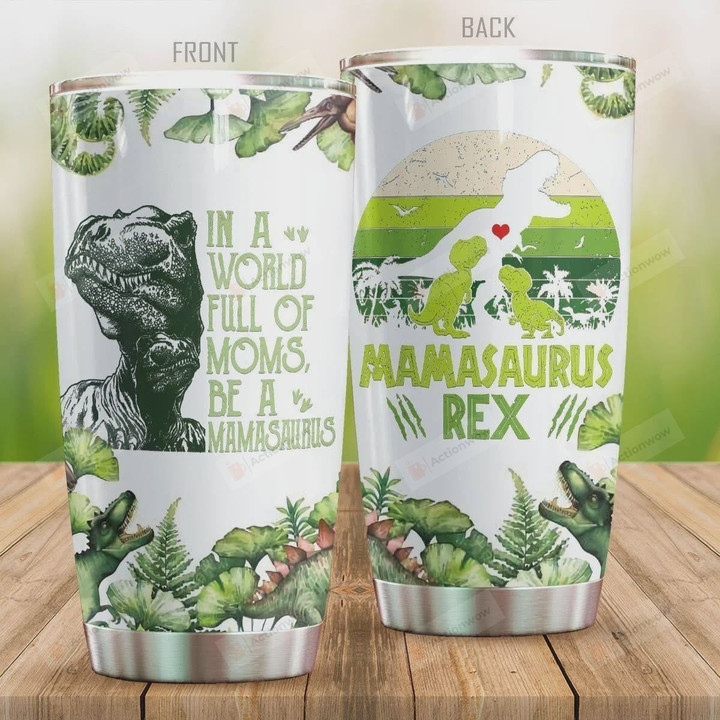 Dinosaur In A World Fill Of Moms, Be A Mamasaurus Stainless Steel Tumbler, Tumbler Cups For Coffee/Tea, Great Customized Gifts For Birthday Christmas Thanksgiving