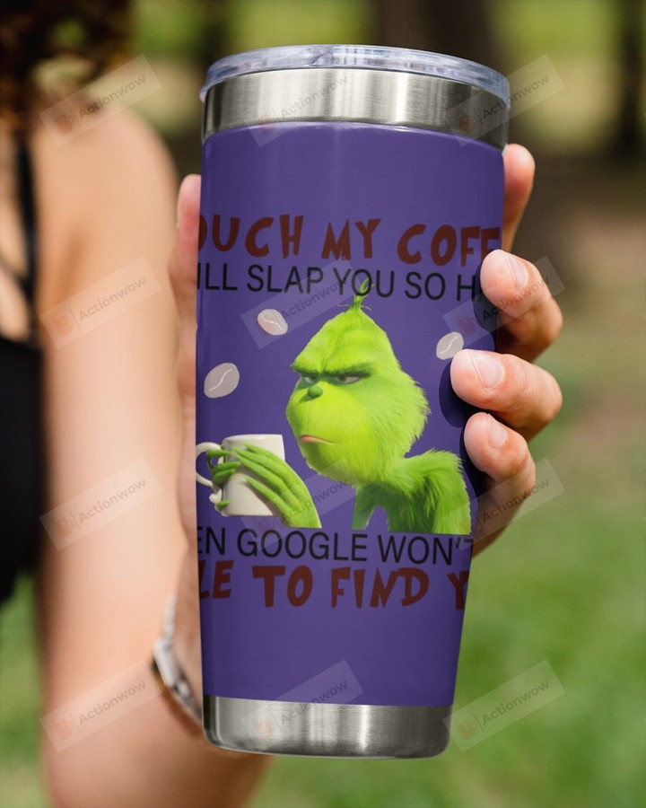 Touch My Coffee I Will Slap You So Hard, Grinch Holding His Coffee Stainless Steel Tumbler Cup For Coffee/Tea