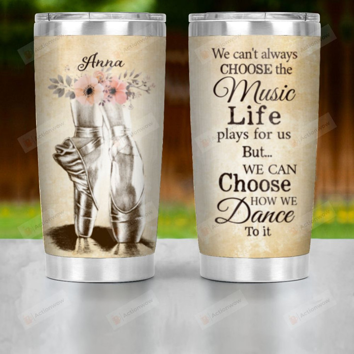 Personalized Ballet Custom Tumbler - We Can't Always Choose The Music Life Plays For Us ... Ver 2