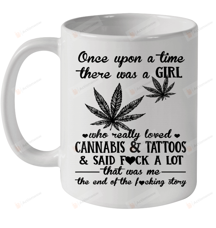 Once Upon A Time There Was A Girl Who Really Loved Cannabis And Tattoos Mug Gifts For Birthday, Anniversary Ceramic Coffee 11-15 Oz