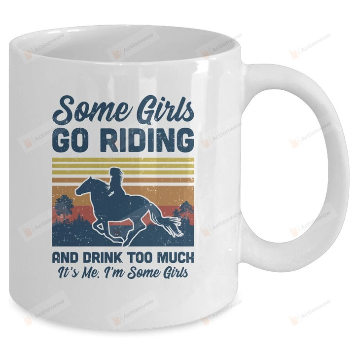 Some Girls Go Riding And Drink Too Much Gift For Horse Lover Ceramic Mug Great Customized Gifts For Birthday Christmas Thanksgiving 11 Oz 15 Oz Coffee Mug