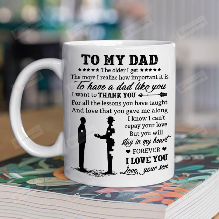 Personalized To My Dad Father And Son Mug The Older I Get The More I Realize How Important It Is To Have A Dad Like You Mug Best Gifts From Son To Dad On Father's Day 11 Oz - 15 Oz Mug