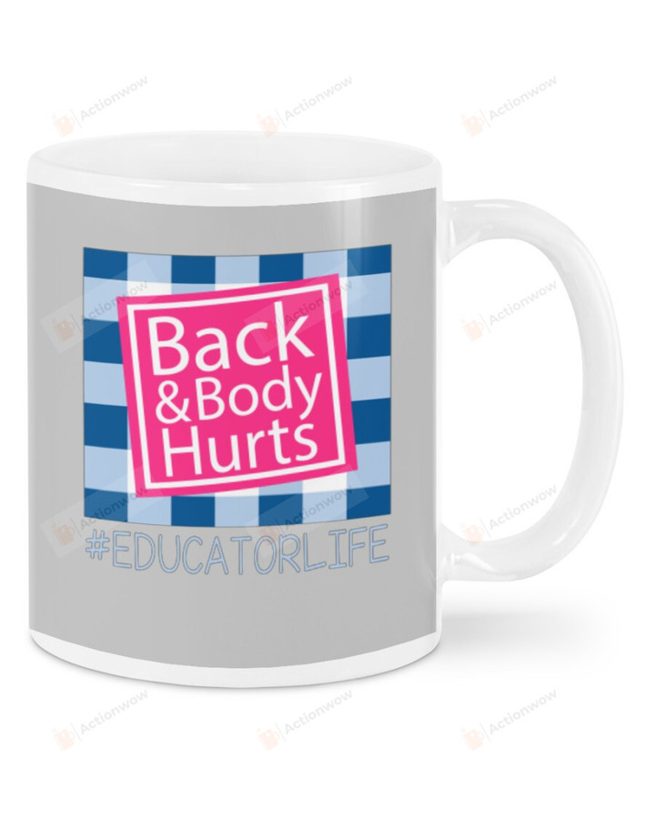 Educator Life Hashtag, Back And Body Hurts Mugs Ceramic Mug 11 Oz 15 Oz Coffee Mug