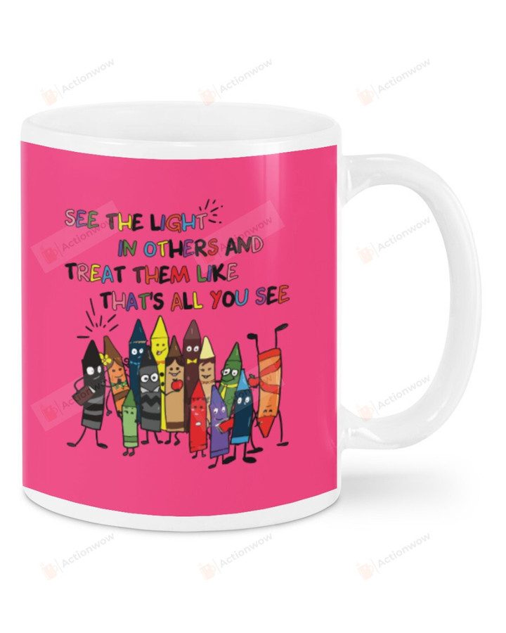 See The Light In Other And Treat Them Like That You See, Crayons Mugs Ceramic Mug 11 Oz 15 Oz Coffee Mug