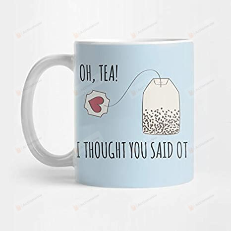 Oh, Tea! I Thought You Said OT - Funny Art Print Coffee Mug