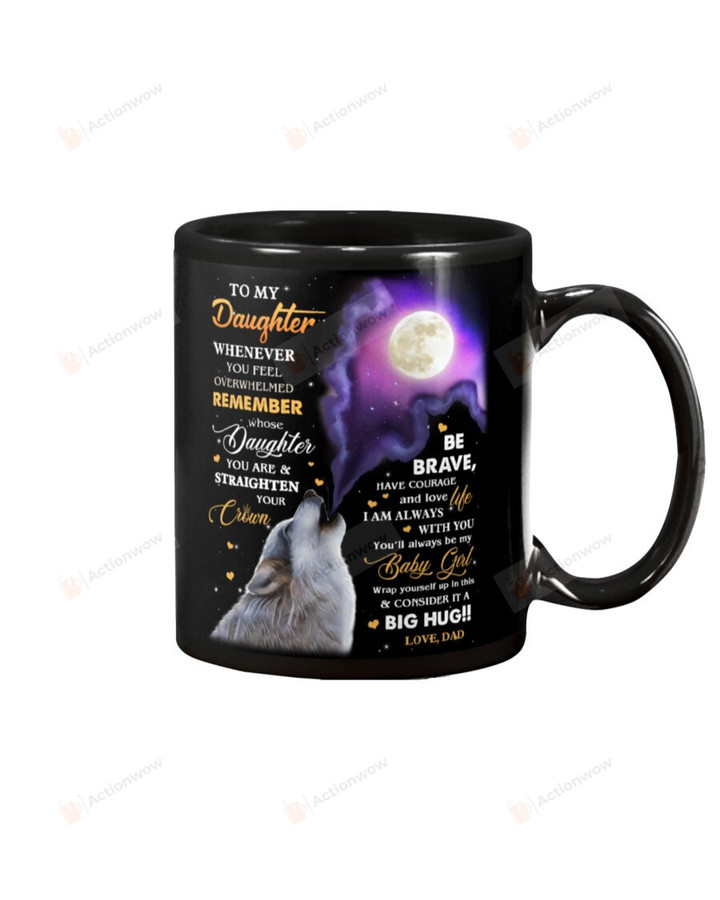 Personalized To My Daughter Mug Wolf And Moon Whenever You Feel Overwhelmed Special Gifts From Dad To Lovely Daughter Black Mug Coffee Mug