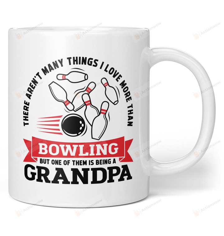 There Aren't Many Things I Love More Than Bowling But One Of Them Is Grandpa Mug Gifts For Him, Father's Day ,Birthday, Anniversary Ceramic Coffee Mug 11-15 Oz