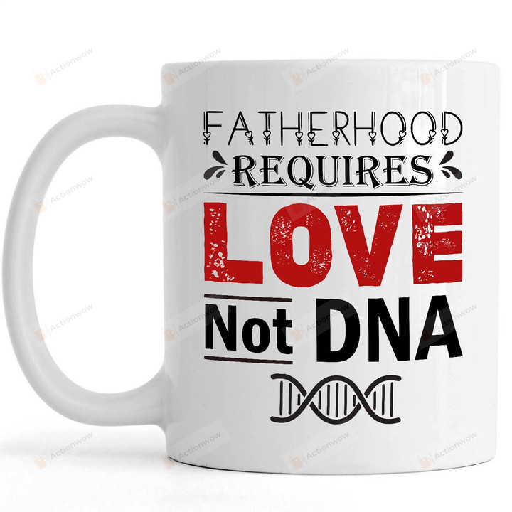 Personalized Father's Day Fatherhood Requires Love Not DNA White Mugs Ceramic Mug Great Customized Gifts For Birthday Christmas Thanksgiving Father's Day 11 Oz 15 Oz Coffee Mug