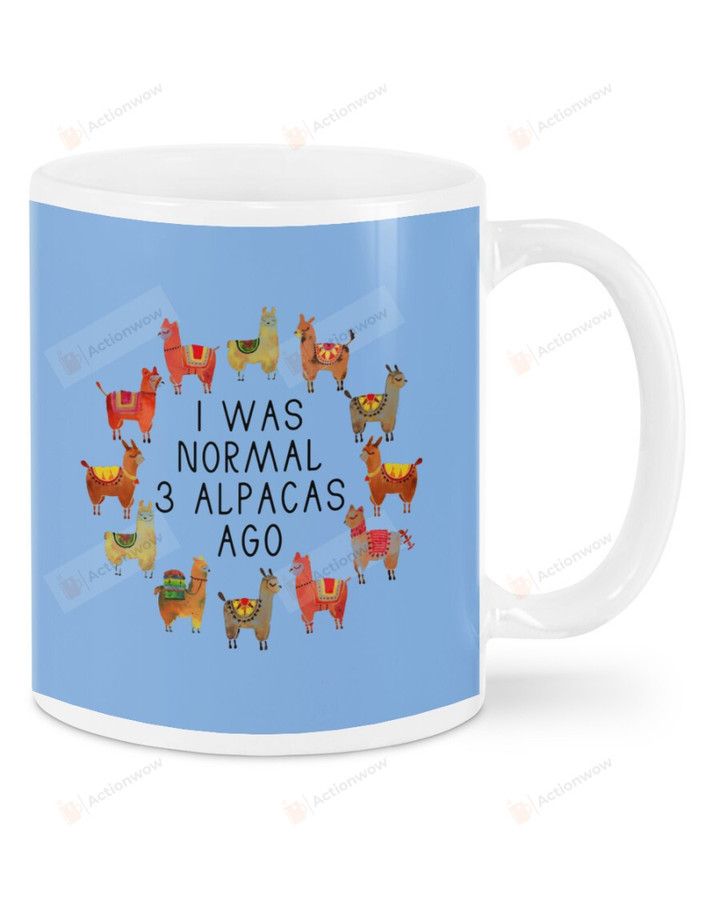 Alpaca I Was Normal 3 Alpacas Ago Ceramic Mug Great Customized Gifts For Birthday Christmas Anniversary 11 Oz 15 Oz Coffee Mug