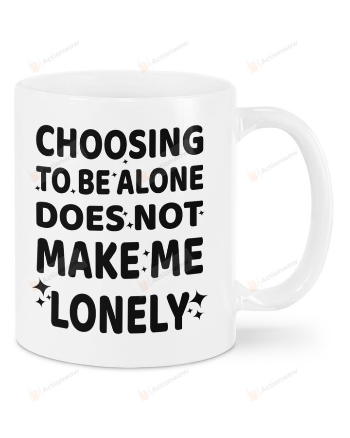 Choosing To Be Alone Does Not Make Me Lonely Mug Best Gifts For Birthday Christmas Thanksgiving 11 Oz - 15 Oz Mug