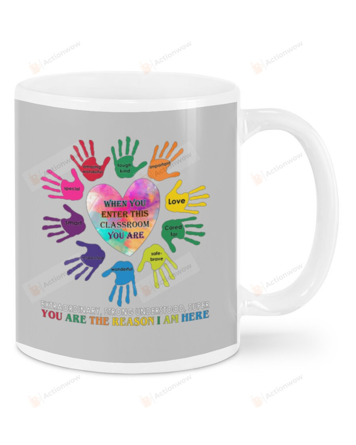 You Are The Reason I Am Here, When You Enter This Classroom, Colored Hands Heart Mugs Ceramic Mug 11 Oz 15 Oz Coffee Mug