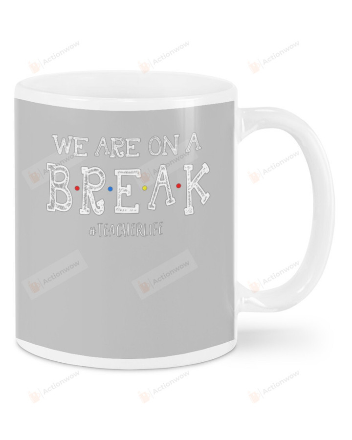 Teacher Life Hashtag, Grey We Are On A Break Mugs Ceramic Mug 11 Oz 15 Oz Coffee Mug
