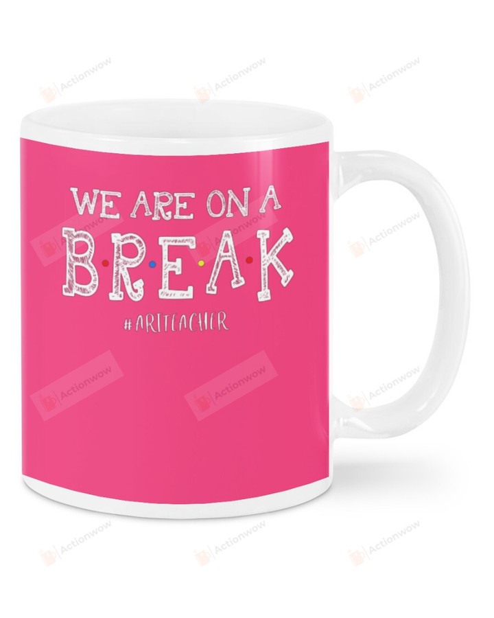Art Teacher Hashtag, Pink We Are On A Break Mugs Ceramic Mug 11 Oz 15 Oz Coffee Mug