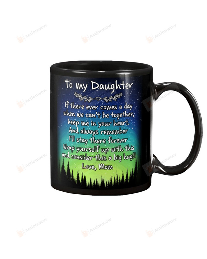 Personalized To My Daughter Mug Forest If There Ever Comes A Day When We Can't Be Together Amazing Gifts For Christmas  Birthday Graduation Black Mug Coffee Mug