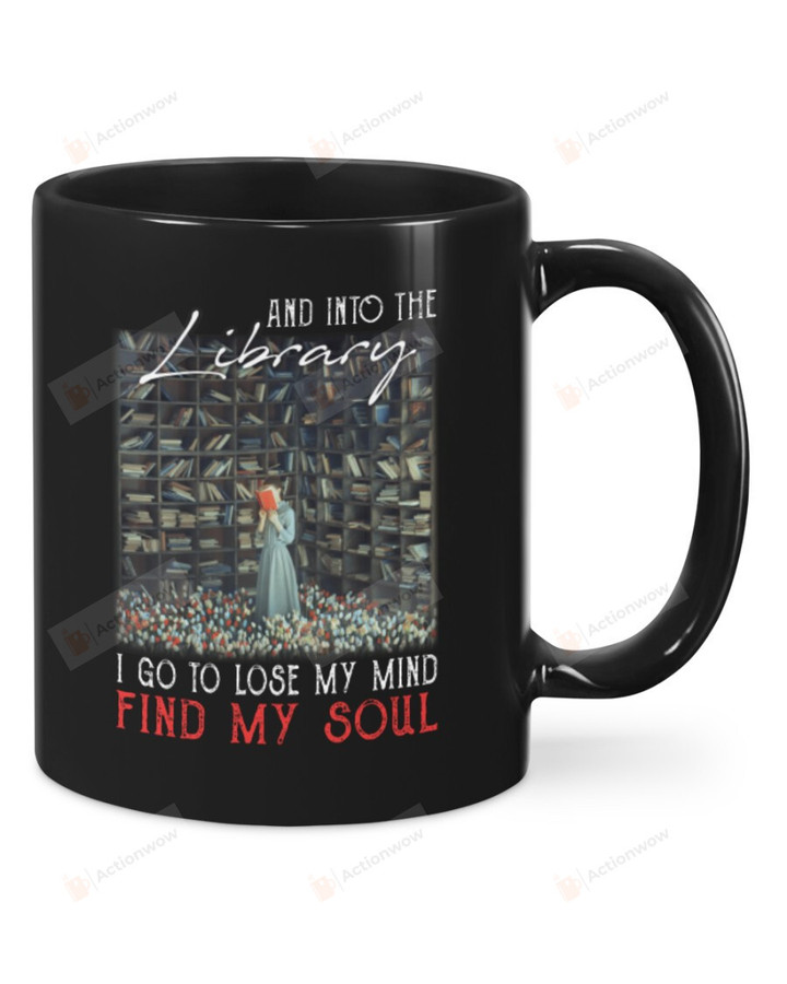 Books, And Into The Library I Go To Lose My Mind And Find My Soul Ceramic Mug Great Customized Gifts For Birthday Christmas Thanksgiving 11 Oz 15 Oz Coffee Mug