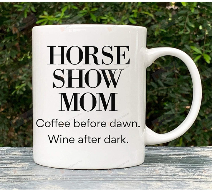 Horse Show Mom Coffee Before Dawn Wine After Dark Mug,Lover Mug,Birthday,Coffee Mug Gifts For Mother'S Day