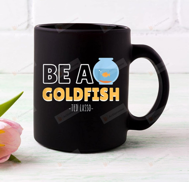 Be A Goldfish Ted Lasso Mug Ceramic Mug 11-15 Oz Gifts For Child Kids Daughter Coffee And Tea Mug Gifts For Halloween Birthday Thanksgiving Christmas