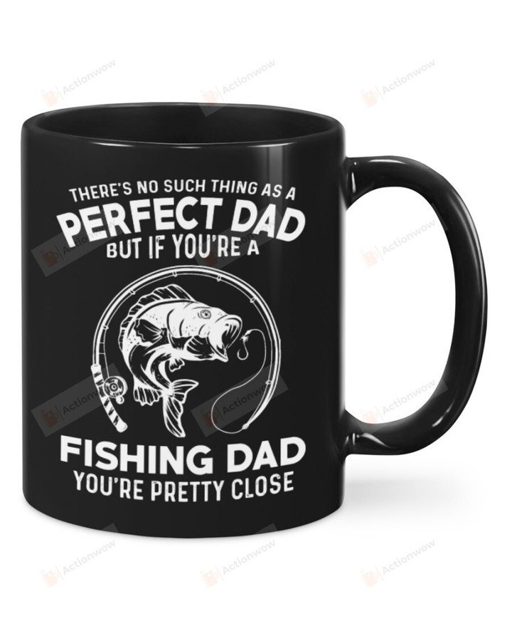 Fishing Mug There's No Such Thing As A Perfect Dad Mug Best Gifts For Fishing Dad From Son And Daughter On Father's Day 11 Oz - 15 Oz Mug
